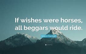 if wishes were horses, beggars would ride